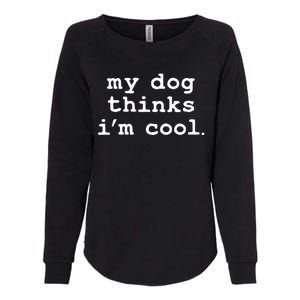 My Dog Thinks I'm Cool Funny Womens California Wash Sweatshirt