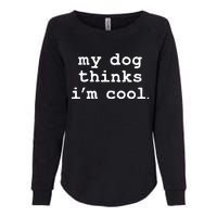 My Dog Thinks I'm Cool Funny Womens California Wash Sweatshirt