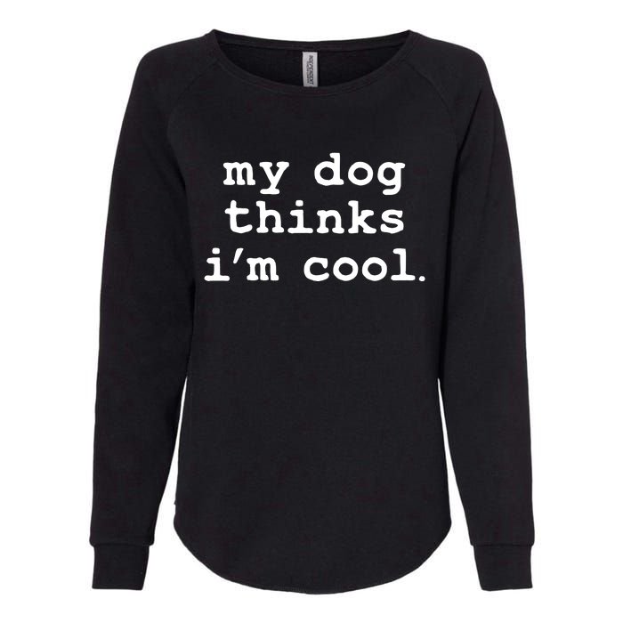 My Dog Thinks I'm Cool Funny Womens California Wash Sweatshirt