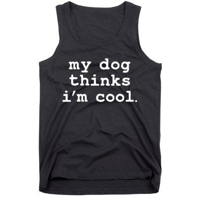 My Dog Thinks I'm Cool Funny Tank Top