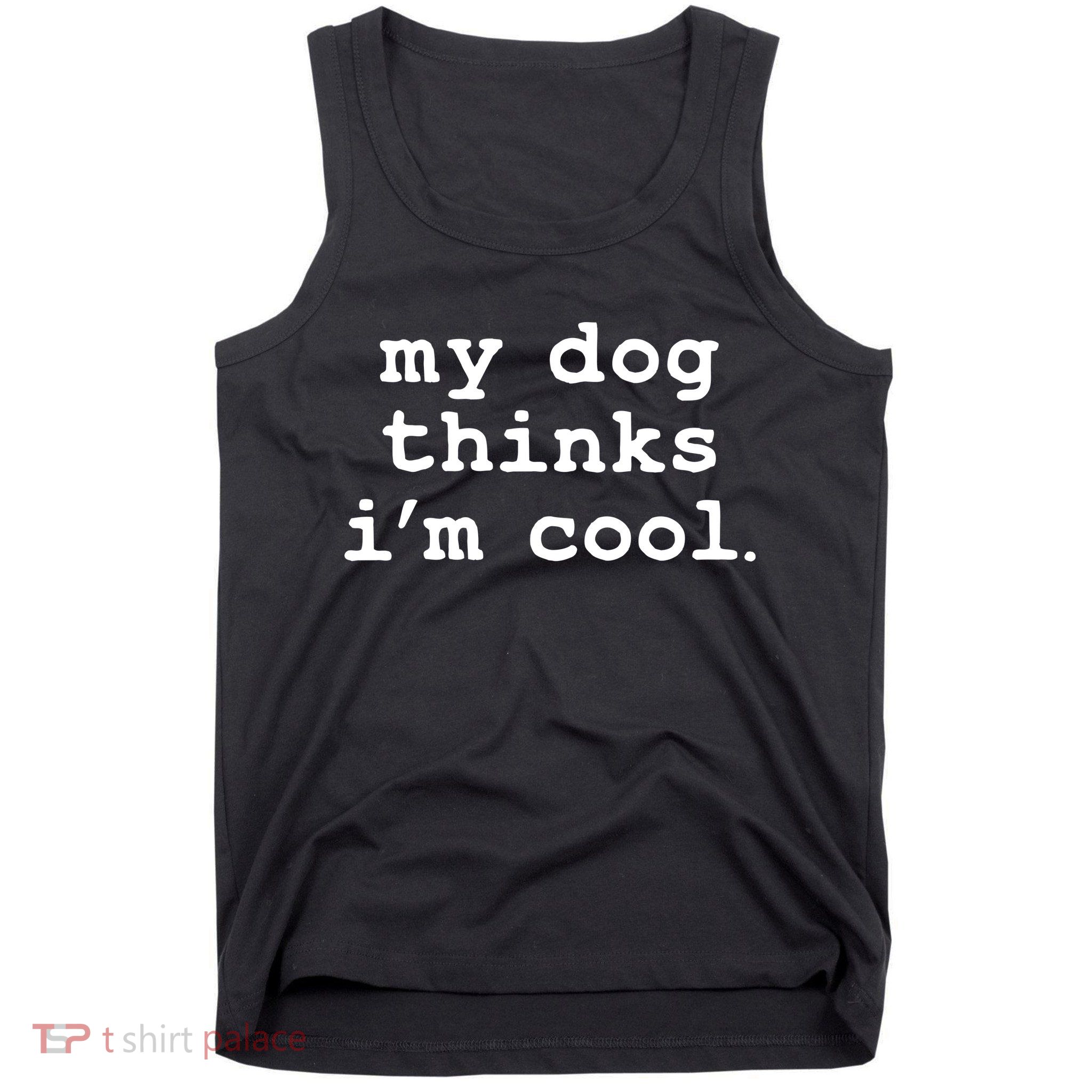 My Dog Thinks I'm Cool Funny Tank Top