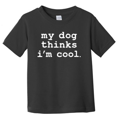 My Dog Thinks I'm Cool Funny Toddler T-Shirt