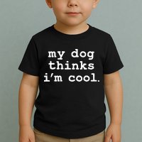 My Dog Thinks I'm Cool Funny Toddler T-Shirt