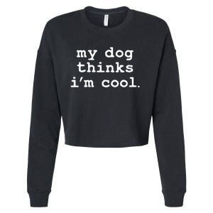 My Dog Thinks I'm Cool Funny Cropped Pullover Crew