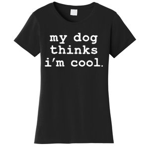 My Dog Thinks I'm Cool Funny Women's T-Shirt