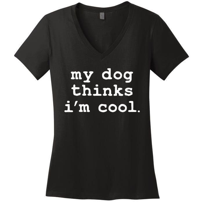 My Dog Thinks I'm Cool Funny Women's V-Neck T-Shirt