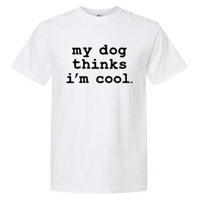 My Dog Thinks I'm Cool Funny Garment-Dyed Heavyweight T-Shirt