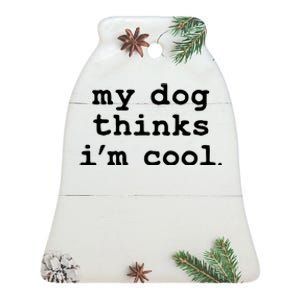 My Dog Thinks I'm Cool Funny Ceramic Bell Ornament