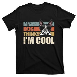 My Dog Thinks Im Cool Boston Terrier Funny Retro Dad Mom T-Shirt