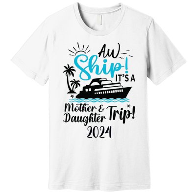 Mother Daughter Trip 2024 Cruise Vacation Mom Matching Premium T-Shirt