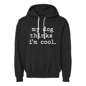 My Dog Thinks I'm Cool Dog Dad Gift Garment-Dyed Fleece Hoodie