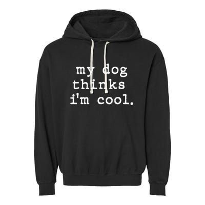 My Dog Thinks I'm Cool Dog Dad Gift Garment-Dyed Fleece Hoodie