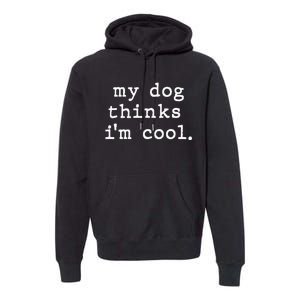 My Dog Thinks I'm Cool Dog Dad Gift Premium Hoodie