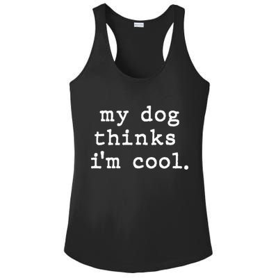 My Dog Thinks I'm Cool Dog Dad Gift Ladies PosiCharge Competitor Racerback Tank