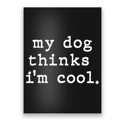 My Dog Thinks I'm Cool Dog Dad Gift Poster