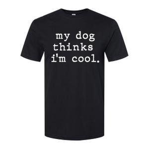 My Dog Thinks I'm Cool Dog Dad Gift Softstyle CVC T-Shirt