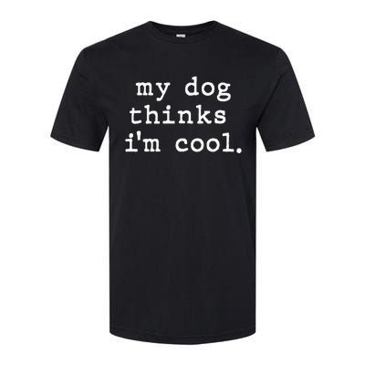 My Dog Thinks I'm Cool Dog Dad Gift Softstyle CVC T-Shirt