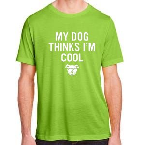 My Dog Thinks IM Cool Adult ChromaSoft Performance T-Shirt