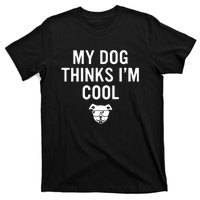 My Dog Thinks IM Cool T-Shirt