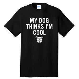 My Dog Thinks IM Cool Tall T-Shirt