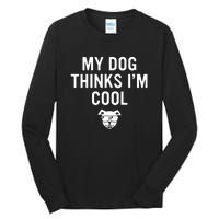 My Dog Thinks IM Cool Tall Long Sleeve T-Shirt