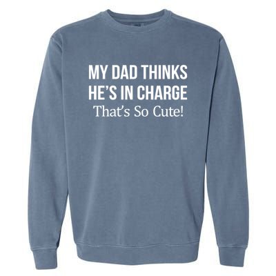 My Dad Thinks HeS In Charge ThatS So Cute Gift Garment-Dyed Sweatshirt