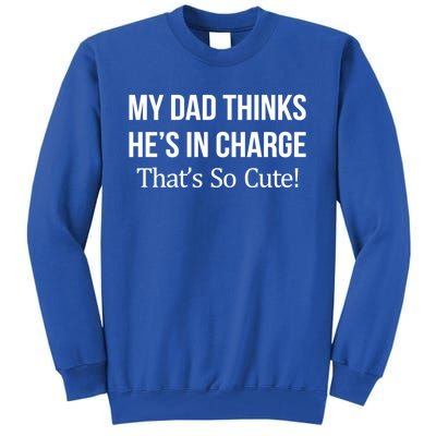 My Dad Thinks HeS In Charge ThatS So Cute Gift Tall Sweatshirt