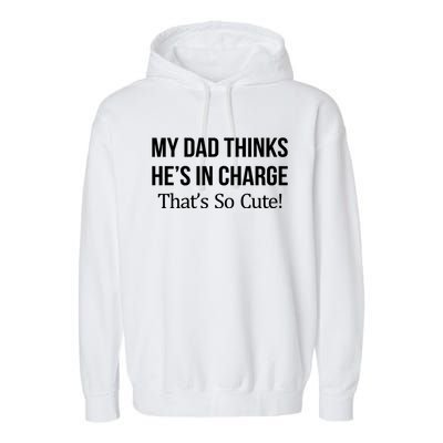 My Dad Thinks HeS In Charge ThatS So Cute Gift Garment-Dyed Fleece Hoodie