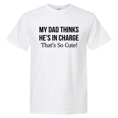 My Dad Thinks HeS In Charge ThatS So Cute Gift Garment-Dyed Heavyweight T-Shirt