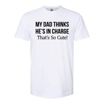 My Dad Thinks HeS In Charge ThatS So Cute Gift Softstyle CVC T-Shirt