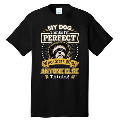 My Dog Thinks I'm Perfect Funny Shih Tzu Owner Tall T-Shirt