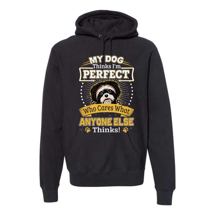 My Dog Thinks I'm Perfect Funny Shih Tzu Owner Premium Hoodie