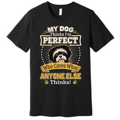 My Dog Thinks I'm Perfect Funny Shih Tzu Owner Premium T-Shirt