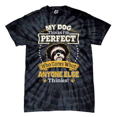 My Dog Thinks I'm Perfect Funny Shih Tzu Owner Tie-Dye T-Shirt