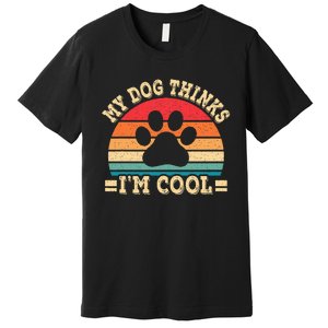 My Dog Thinks IM Cool Funny Dog Paw Retro Dog Lover Premium T-Shirt