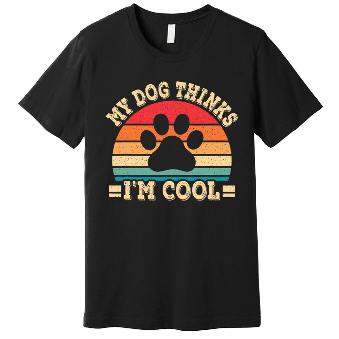 My Dog Thinks IM Cool Funny Dog Paw Retro Dog Lover Premium T-Shirt