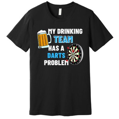 My Drinking Team Has A Darts Problem Darts Player Gift Premium T-Shirt