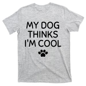 My Dog Thinks I'm CoolFunny Dog Lover T-Shirt