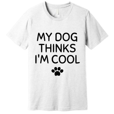 My Dog Thinks I'm CoolFunny Dog Lover Premium T-Shirt