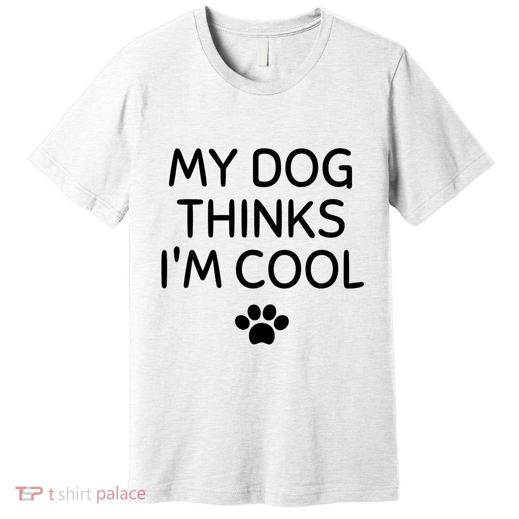 My Dog Thinks I'm CoolFunny Dog Lover Premium T-Shirt
