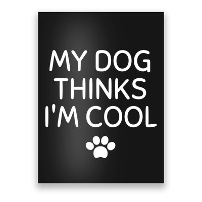 My Dog Thinks I'm CoolFunny Dog Lover Poster