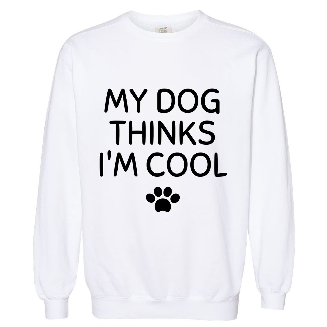 My Dog Thinks I'm CoolFunny Dog Lover Garment-Dyed Sweatshirt