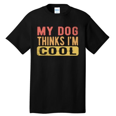 My Dog Thinks IM Cool Retro Funny Dog Lover Tall T-Shirt