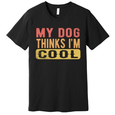 My Dog Thinks IM Cool Retro Funny Dog Lover Premium T-Shirt