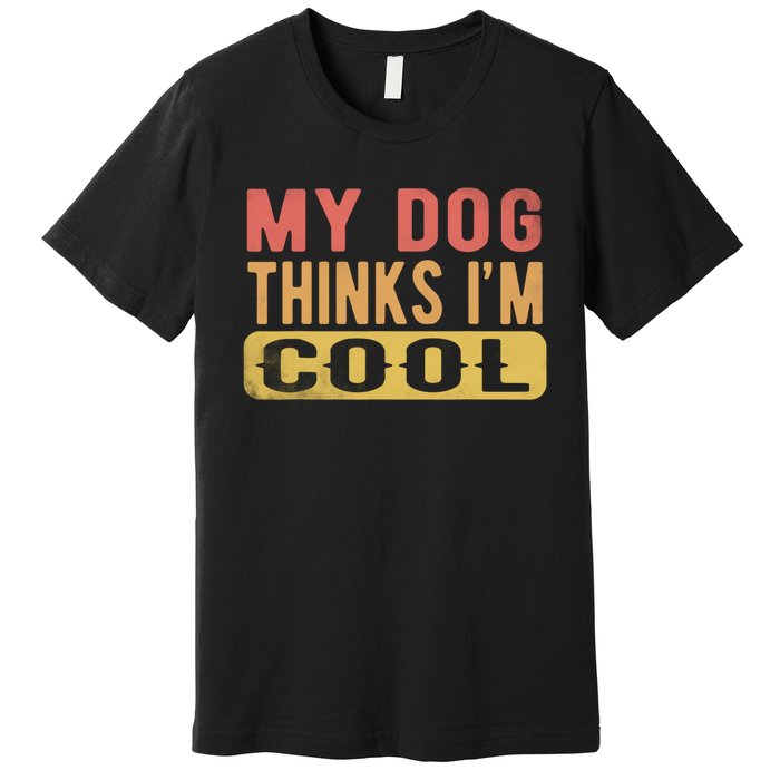 My Dog Thinks IM Cool Retro Funny Dog Lover Premium T-Shirt