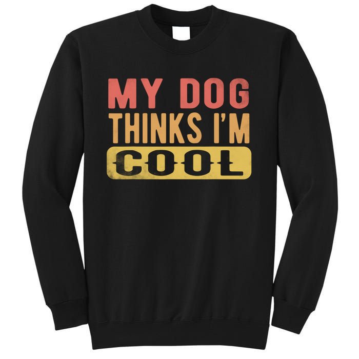 My Dog Thinks IM Cool Retro Funny Dog Lover Tall Sweatshirt