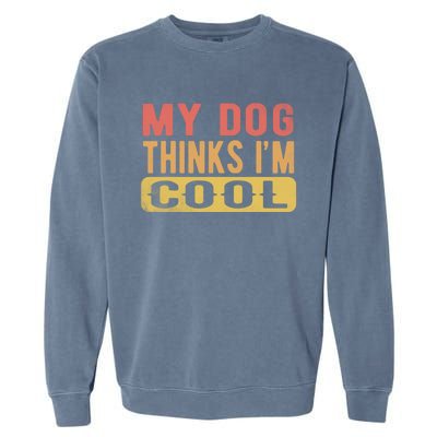 My Dog Thinks IM Cool Retro Funny Dog Lover Garment-Dyed Sweatshirt