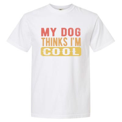 My Dog Thinks IM Cool Retro Funny Dog Lover Garment-Dyed Heavyweight T-Shirt