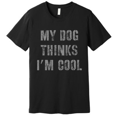 My Dog Thinks IM Cool Premium T-Shirt