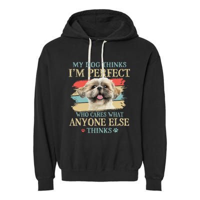 My Dog Thinks I'm Perfect Shih Tzu Puppy Face Shitzu Gifts Garment-Dyed Fleece Hoodie